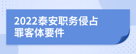 2022泰安职务侵占罪客体要件