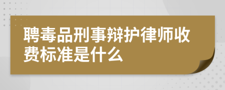 聘毒品刑事辩护律师收费标准是什么