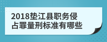 2018垫江县职务侵占罪量刑标准有哪些