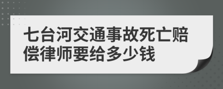 七台河交通事故死亡赔偿律师要给多少钱