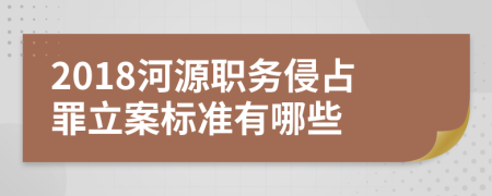 2018河源职务侵占罪立案标准有哪些