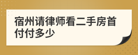 宿州请律师看二手房首付付多少