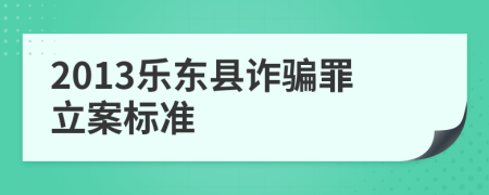 2013乐东县诈骗罪立案标准