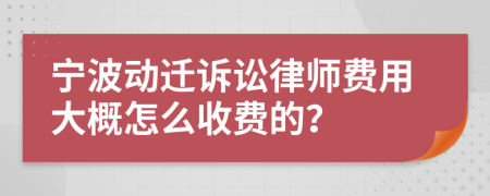宁波动迁诉讼律师费用大概怎么收费的？