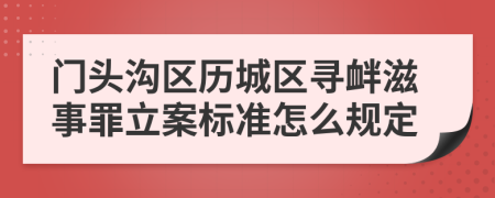 门头沟区历城区寻衅滋事罪立案标准怎么规定