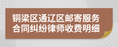 铜梁区通辽区邮寄服务合同纠纷律师收费明细