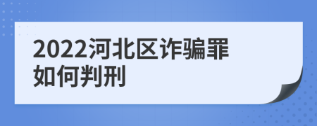 2022河北区诈骗罪如何判刑