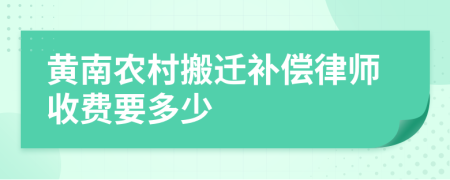 黄南农村搬迁补偿律师收费要多少