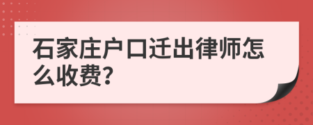 石家庄户口迁出律师怎么收费？