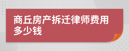 商丘房产拆迁律师费用多少钱