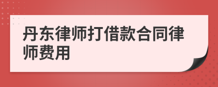 丹东律师打借款合同律师费用