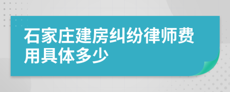 石家庄建房纠纷律师费用具体多少