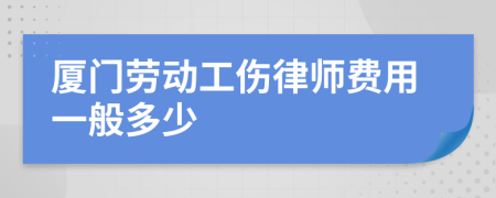 厦门劳动工伤律师费用一般多少