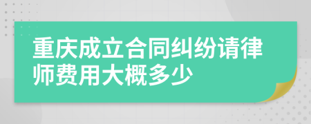 重庆成立合同纠纷请律师费用大概多少