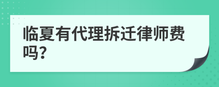 临夏有代理拆迁律师费吗？