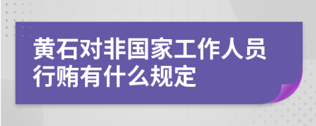黄石对非国家工作人员行贿有什么规定