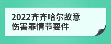 2022齐齐哈尔故意伤害罪情节要件