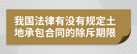 我国法律有没有规定土地承包合同的除斥期限