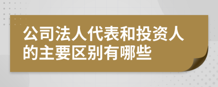 公司法人代表和投资人的主要区别有哪些