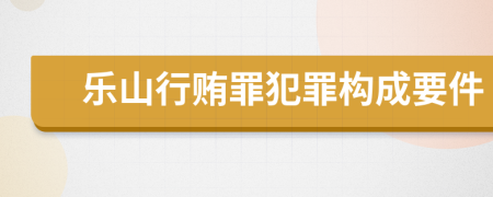 乐山行贿罪犯罪构成要件