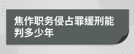 焦作职务侵占罪缓刑能判多少年