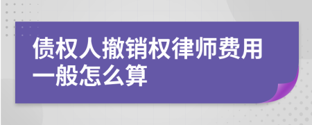 债权人撤销权律师费用一般怎么算