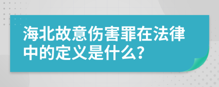 海北故意伤害罪在法律中的定义是什么？