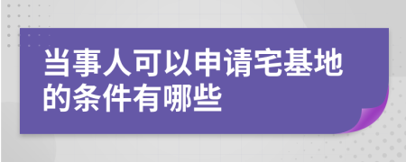 当事人可以申请宅基地的条件有哪些