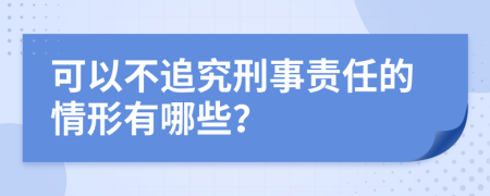 可以不追究刑事责任的情形有哪些？