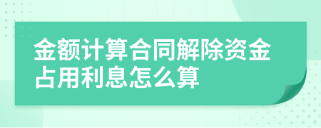 金额计算合同解除资金占用利息怎么算