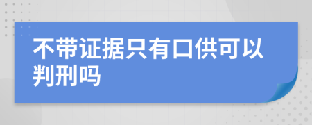 不带证据只有口供可以判刑吗