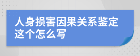 人身损害因果关系鉴定这个怎么写