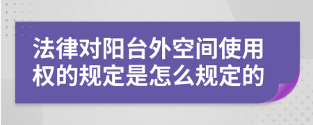 法律对阳台外空间使用权的规定是怎么规定的