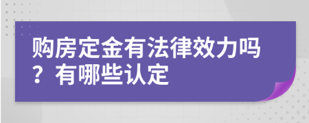 购房定金有法律效力吗？有哪些认定