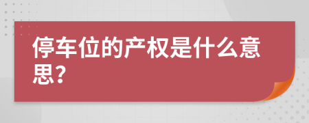 停车位的产权是什么意思？