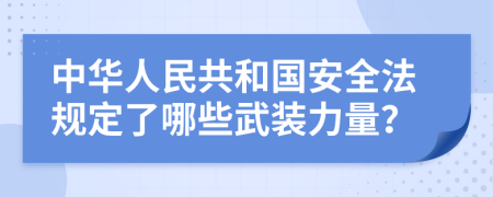 中华人民共和国安全法规定了哪些武装力量？