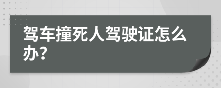 驾车撞死人驾驶证怎么办？