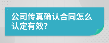 公司传真确认合同怎么认定有效？