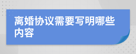 离婚协议需要写明哪些内容