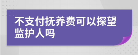 不支付抚养费可以探望监护人吗