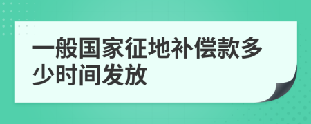 一般国家征地补偿款多少时间发放