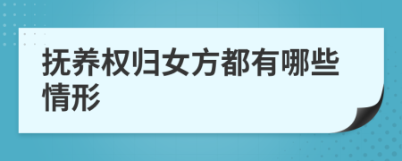 抚养权归女方都有哪些情形