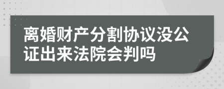 离婚财产分割协议没公证出来法院会判吗