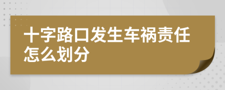 十字路口发生车祸责任怎么划分