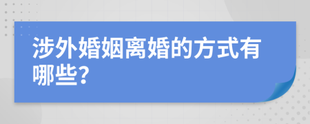 涉外婚姻离婚的方式有哪些？
