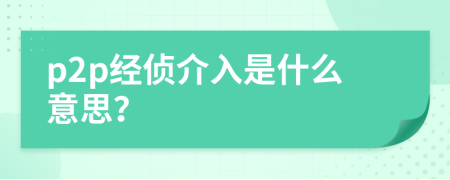 p2p经侦介入是什么意思？