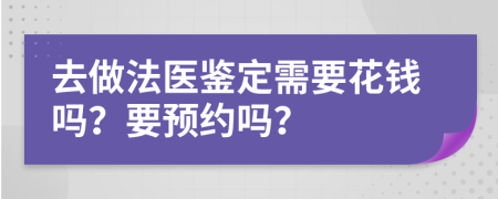 去做法医鉴定需要花钱吗？要预约吗？