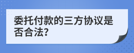 委托付款的三方协议是否合法？