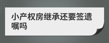 小产权房继承还要签遗嘱吗