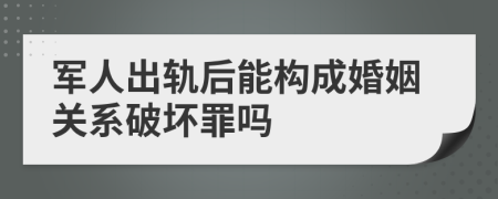 军人出轨后能构成婚姻关系破坏罪吗